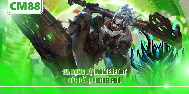 Đa dạng bộ môn esport hấp dẫn, phong phú